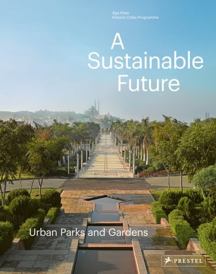 A Sustainable Future: Urban Parks & Gardens Opracowanie zbiorowe