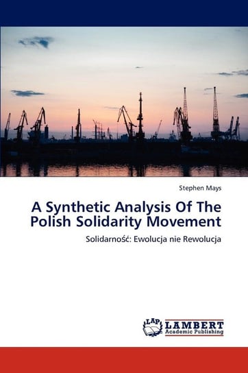 A Synthetic Analysis Of The Polish Solidarity Movement Mays Stephen
