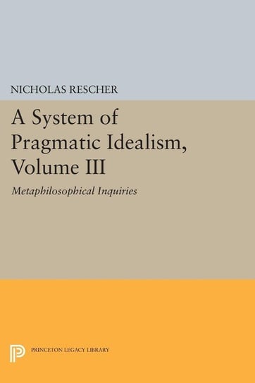 A System of Pragmatic Idealism, Volume III Rescher Nicholas