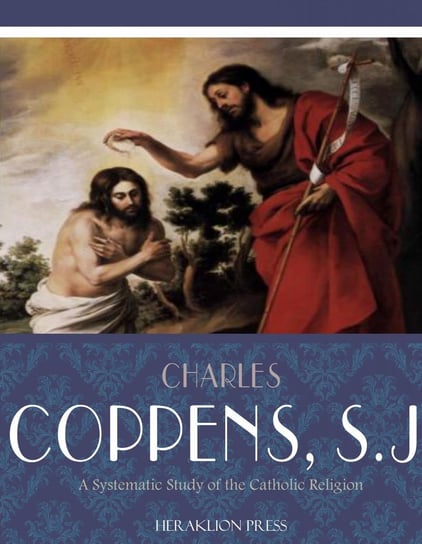 A Systematic Study of the Catholic Religion Charles Coppens, S.J.