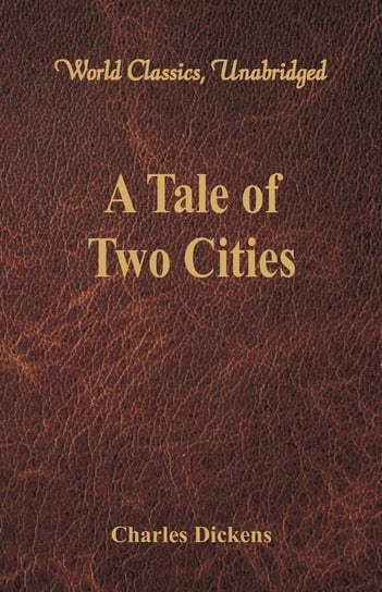 A Tale of Two Cities (World Classics, Unabridged) Dickens Charles