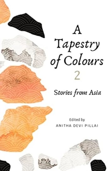 A Tapestry of Colours 2 Stories from Asia Anitha Devi Pillai