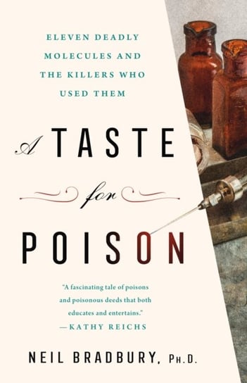 A Taste for Poison: Eleven Deadly Molecules and the Killers Who Used Them Ph.D. Neil Bradbury