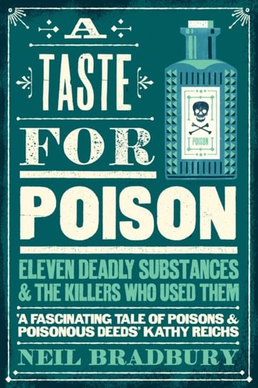 A Taste for Poison: Eleven Deadly Substances and the Killers Who Used Them Bradbury Neil