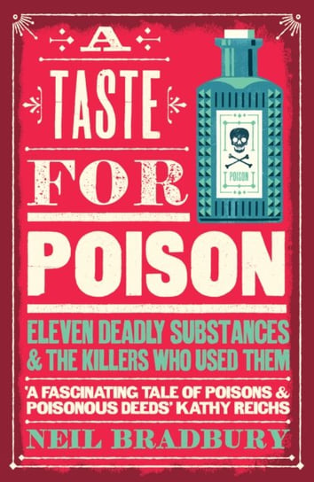 A Taste for Poison. Eleven Deadly Substances and the Killers Who Used Them Bradbury Neil