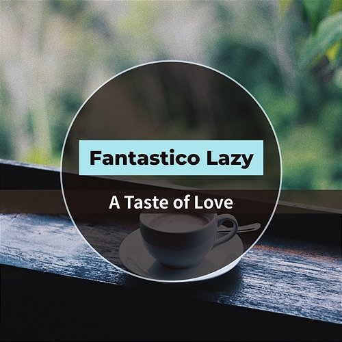 A Taste of Love Fantastico Lazy