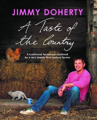 A Taste of the Country: A Traditional Farmhouse Cookbook by a Very Twenty-First-Century Farmer Doherty Jimmy