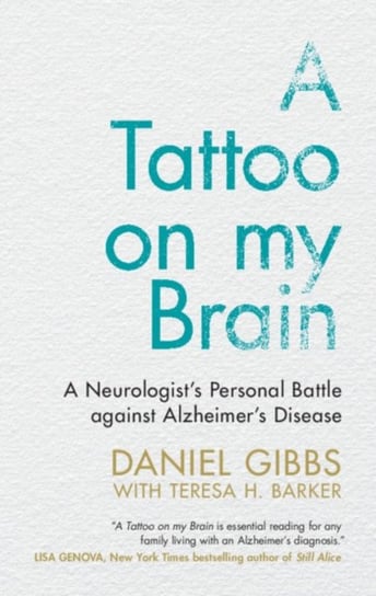 A Tattoo on my Brain. A Neurologists Personal Battle against Alzheimers Disease Daniel Gibbs, Teresa H. Barker