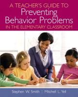 A Teacher's Guide to Preventing Behavior Problems in the Elementary Classroom Yell Mitchell L., Smith Stephen W.