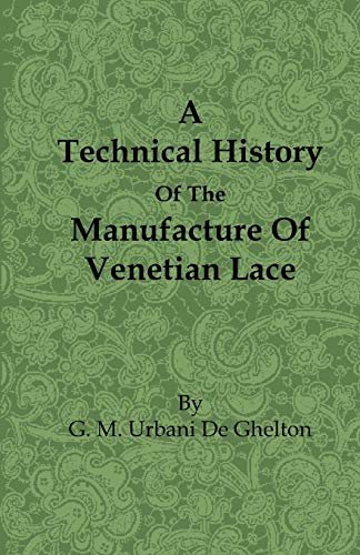 A Technical History of the Manufacture of Venetian Lace G. M. Urbani De Gheltof