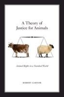 A Theory of Justice for Animals: Animal Rights in a Nonideal World Garner Robert