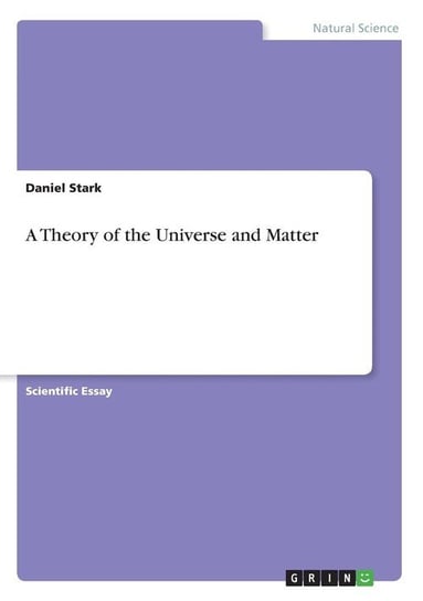 A Theory of the Universe and Matter Stark Daniel