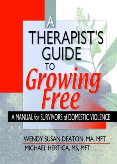 A Therapist's Guide to Growing Free: A Manual for Survivors of Domestic Violence Deaton Wendy, Hertica Michael