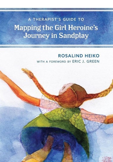 A Therapist's Guide to Mapping the Girl Heroine's Journey in Sandplay Heiko Rosalind