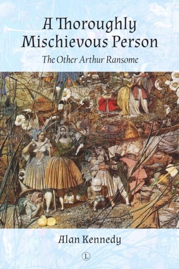 A Thoroughly Mischievous Person The Other Arthur Ransome Alan Kennedy