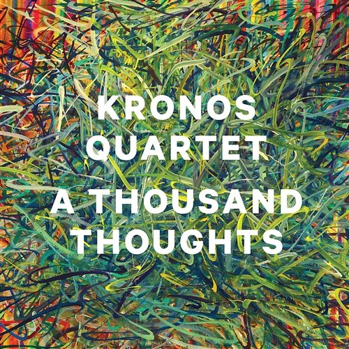 A Thousand Thoughts Kronos Quartet