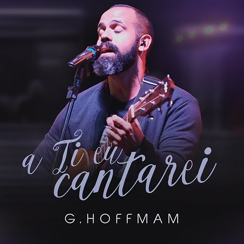 A Ti Eu Cantarei G. Hoffmam