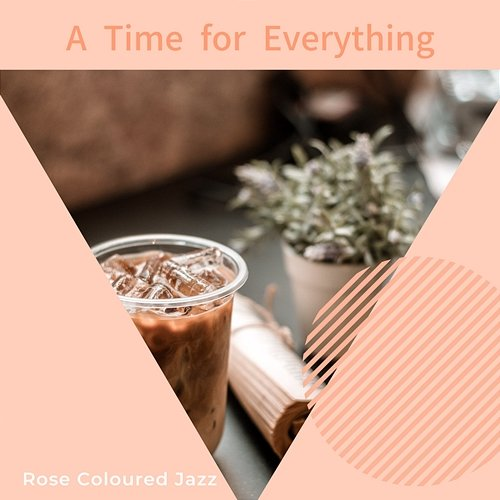 A Time for Everything Rose Colored Jazz