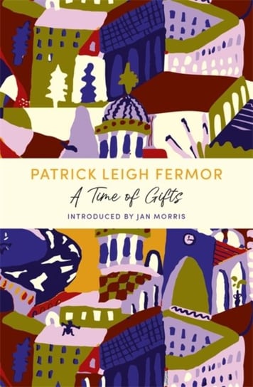 A Time of Gifts: A John Murray Journey Leigh Fermor Patrick
