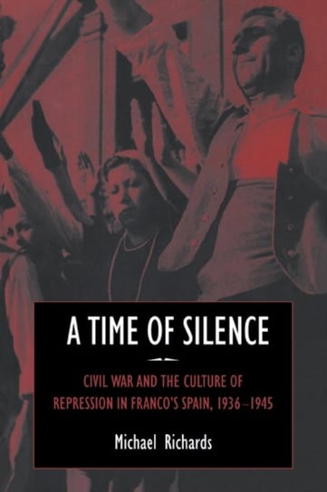 A Time of Silence. Civil War and the Culture of Repression in Francos Spain, 1936-1945 Opracowanie zbiorowe