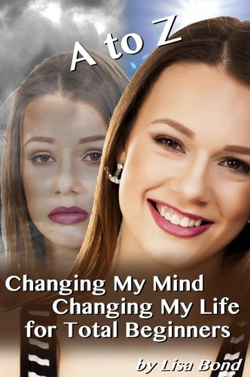 A to Z Changing My Mind Changing My Life for Total Beginners Lisa Bond