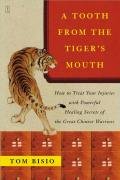 A Tooth from the Tiger's Mouth: How to Treat Your Injuries with Powerful Healing Secrets of the Great Chinese Warrior Bisio Tom