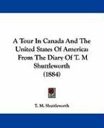 A Tour in Canada and the United States of America: From the Diary of T. M Shuttleworth (1884) Shuttleworth T. M.