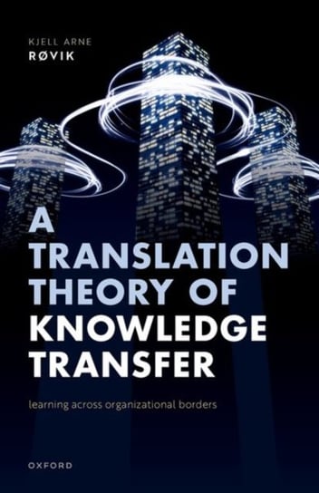 A Translation Theory of Knowledge Transfer: Learning Across Organizational Borders Opracowanie zbiorowe