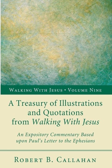 A Treasury of Illustrations and Quotations from Walking With Jesus Callahan Robert B. Sr.