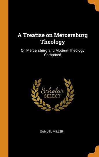 A Treatise on Mercersburg Theology Miller Samuel