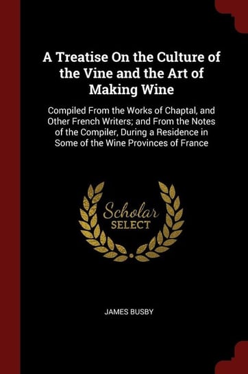 A Treatise On the Culture of the Vine and the Art of Making Wine Busby James
