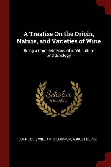 A Treatise On the Origin, Nature, and Varieties of Wine Thudichum John Louis William