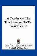 A Treatise On The True Devotion To The Blessed Virgin Montfort Louis-Marie Grignon