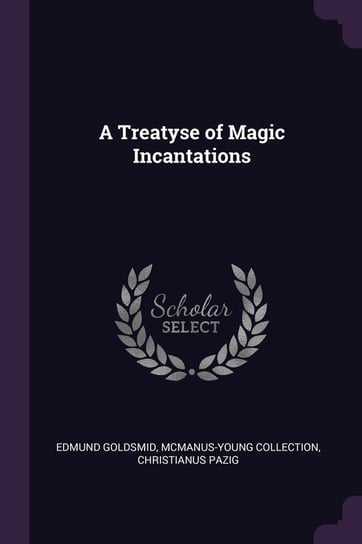 A Treatyse of Magic Incantations Edmund Goldsmid
