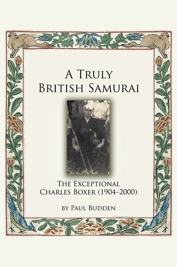 A Truly British Samurai - The Exceptional Charles Boxer (1904-2000) Budden Paul