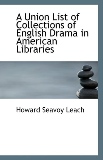A Union List of Collections of English Drama in American Libraries Howard Seavoy Leach