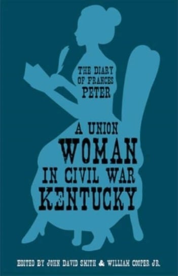 A Union Woman in Civil War Kentucky: The Diary of Frances Peter Frances Dallam Peter