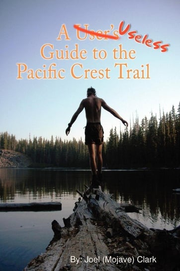 A Useless Guide to the Pacific Crest Trail Clark Joel