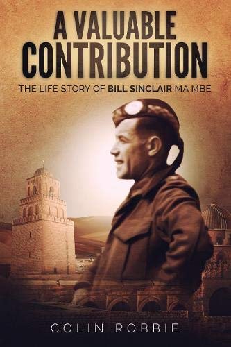 A Valuable Contribution: The life story of Bill Sinclair MA MBE Colin Robbie