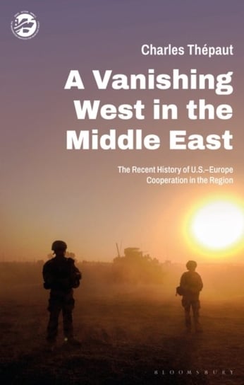 A Vanishing West in the Middle East: The Recent History of US-Europe Cooperation in the Region Opracowanie zbiorowe