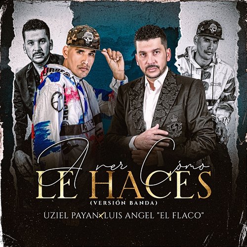 A Ver Cómo Le Haces Uziel Payan, Luis Angel "El Flaco"