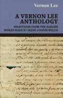 A Vernon Lee Anthology. Selections from the Earlier Works Made by Irene Cooper Willis Vernon Lee Lee, Lee Vernon
