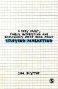 A Very Short, Fairly Interesting and Reasonably Cheap Book about Studying Marketing Blythe Jim