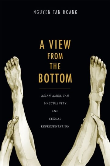 A View from the Bottom: Asian American Masculinity and Sexual Representation Tan Hoang Nguyen