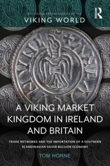 A Viking Market Kingdom in Ireland and Britain: Trade Networks and the Importation of a Southern Sca Tom Horne