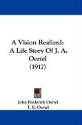 A Vision Realized: A Life Story of J. A. Oertel (1917) Oertel John Frederick