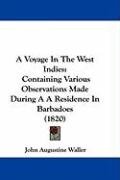 A Voyage in the West Indies: Containing Various Observations Made During A A Residence in Barbadoes (1820) Waller John Augustine