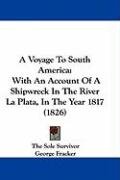 A Voyage to South America: With an Account of a Shipwreck in the River La Plata, in the Year 1817 (1826) The Sole Survivor Sole Survivor, Fracker George