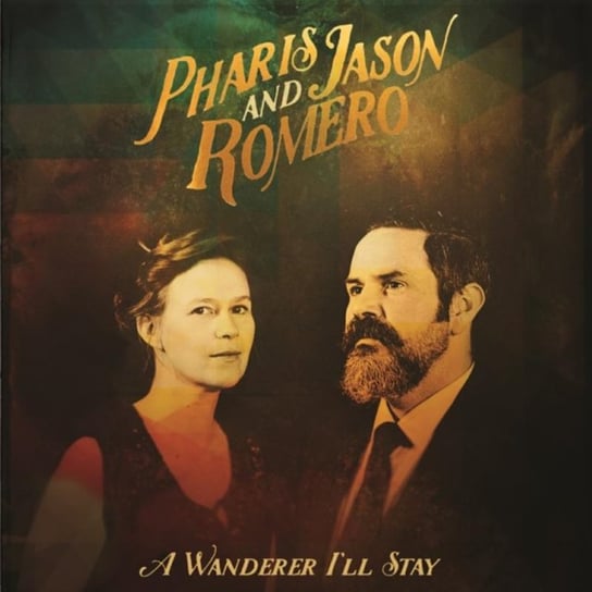 A Wanderer I'll Stay Pharis & Jason Romero