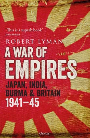 A War of Empires: Japan, India, Burma & Britain: 1941-45 Lyman Robert